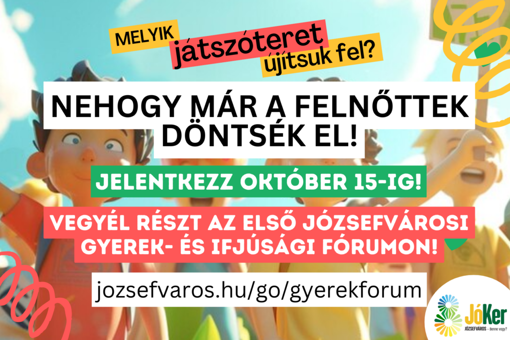 Melyik játszóteret újítsuk fel nehogy már a felnőttek döntsék el jelentkezz október 15-ig Vegyél részt az első józsefvárosi gyerek és ifjúsági fórumon jozsefvaros.hu/go/gyerekforum  