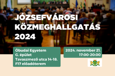 Józsefvárosi közmeghallgatás 2024 Óbudai Egyetem, Budapest, Tavaszmező u. 14-18. G. épület F17 előadóterem 2024. november 21. 17.00-20.00