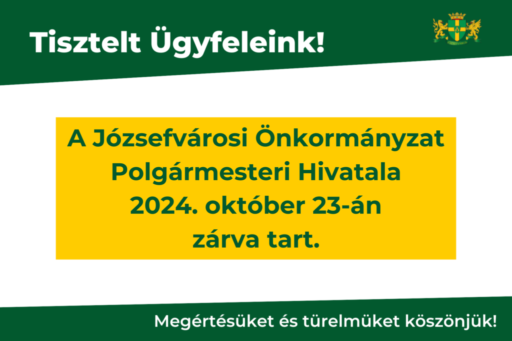 A Józsefvárosi Önkormányzat Polgármesteri Hivatala 2024. október 23-án zárva tart Megértésüket és türelmüket köszönjük!  