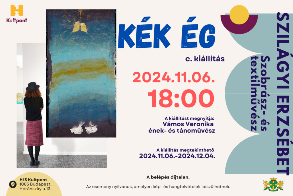 Kék ég c. kiállítás 2024. 11.06.18.00 A kiállítást megnyitja Vámos Veronika ének- és táncművész A kiállítás megtekinthető 2024. 11.06-2024. 12.04. A belépés díjtalan Az esemény nyilvános, amelyen kép- és hangfelvételek készülhetnek Szilágyi Erzsébet szobrász- és textilművész  