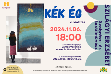 Kék ég c. kiállítás 2024. 11.06.18.00 A kiállítást megnyitja Vámos Veronika ének- és táncművész A kiállítás megtekinthető 2024. 11.06-2024. 12.04. A belépés díjtalan Az esemény nyilvános, amelyen kép- és hangfelvételek készülhetnek Szilágyi Erzsébet szobrász- és textilművész