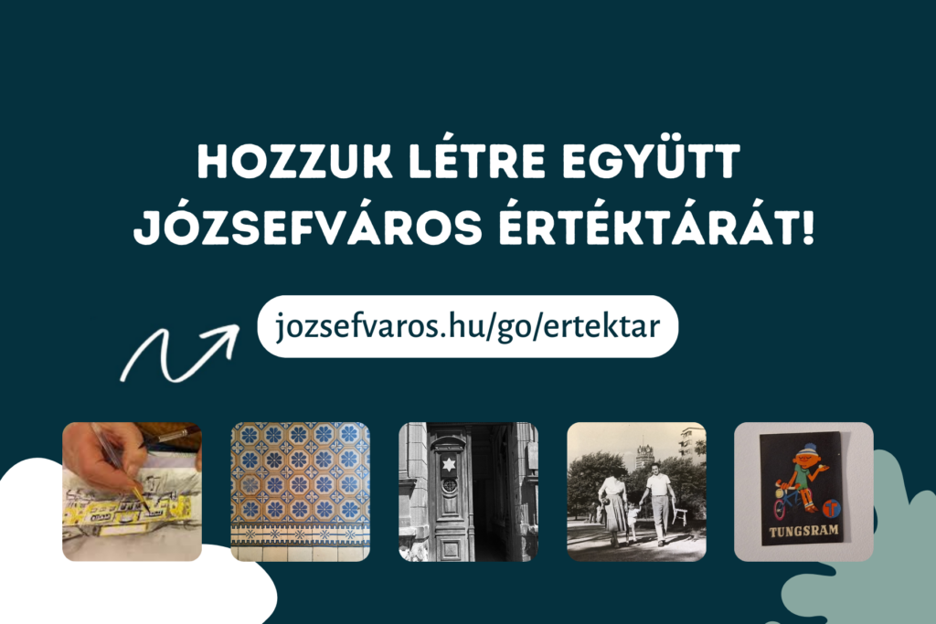 Hozzuk létre Józsefváros értéktárát jozsefvaros.hu/go/ertektar  