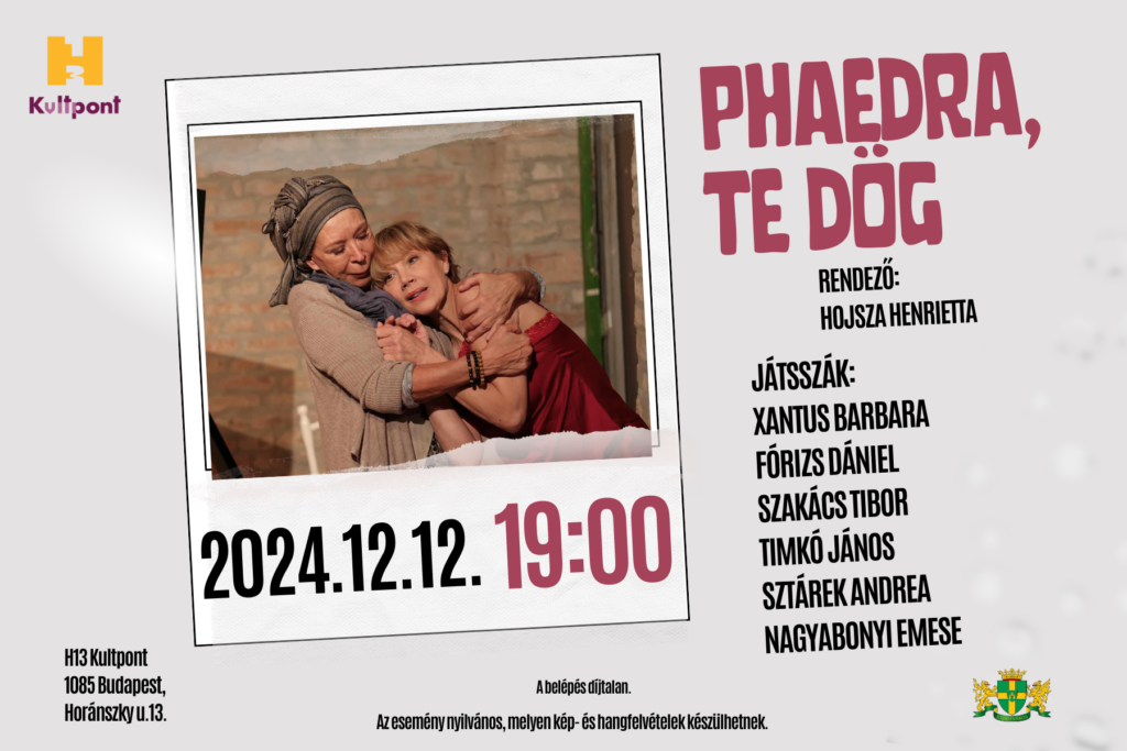 Phaera te dög 2024.12.12.19.00 Játsszák: Sztárek Andrea, Xantus Barbara, Szakács Tibor, Timkó János, Nagyabonyi Emese, Fórizs Dániel. Rendező: Hojsza Henrietta A belépés díjtalan. 1085 Budapest, Horánszky u.13. Az esemény nyilvános, melyen kép- és hangfelvételek készülhetnek.  