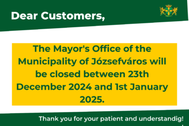 Dear Customers the Mayor's Office of the Municipality of Józsefváros will be closed between 23th December 2024 and 1st January 2025. Thank you for your understanding!