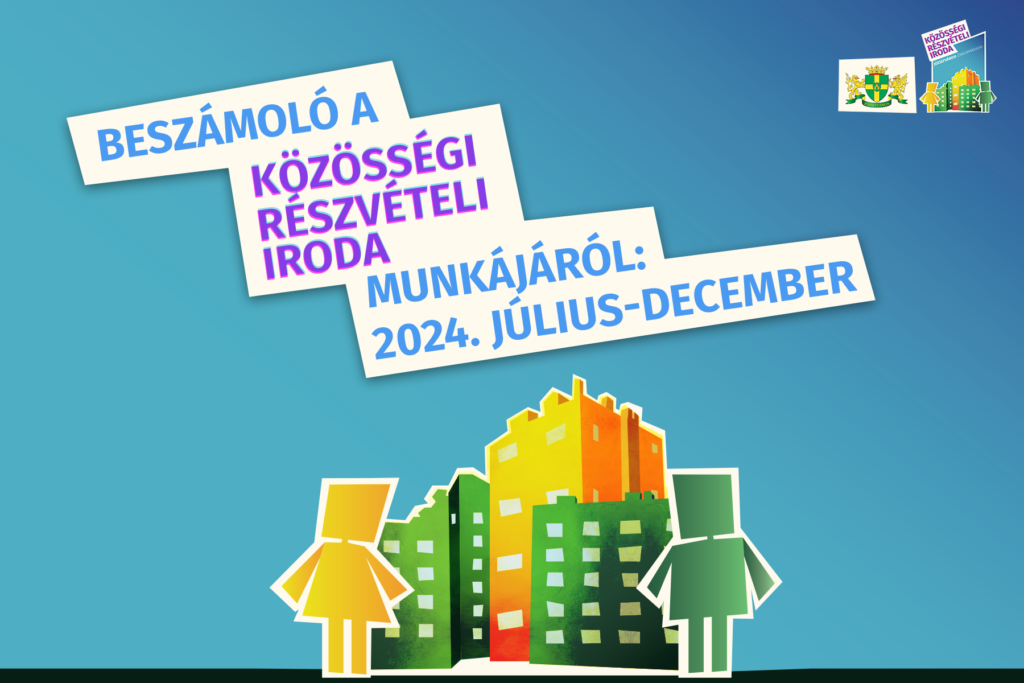 Beszámoló a Közösségi Részvételi Iroda munkájáról: 2024. július-december  