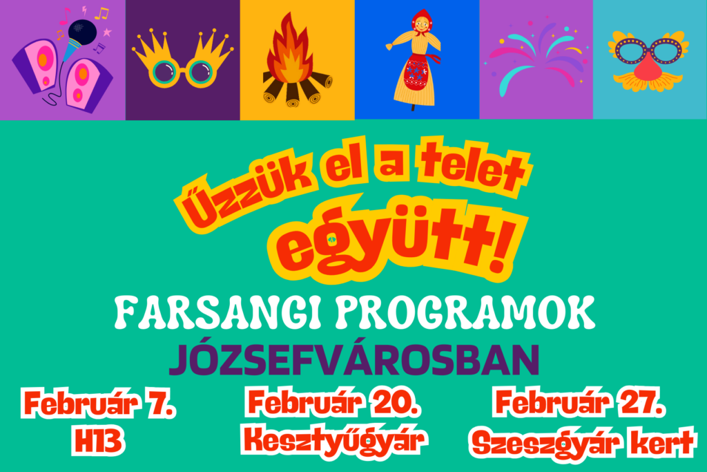 Űzzük el a telet együtt Farsangi programok Józsefvárosban Február 7. H13 Február 20. Kesztyűgyár Február 27. Szeszgyár kert  