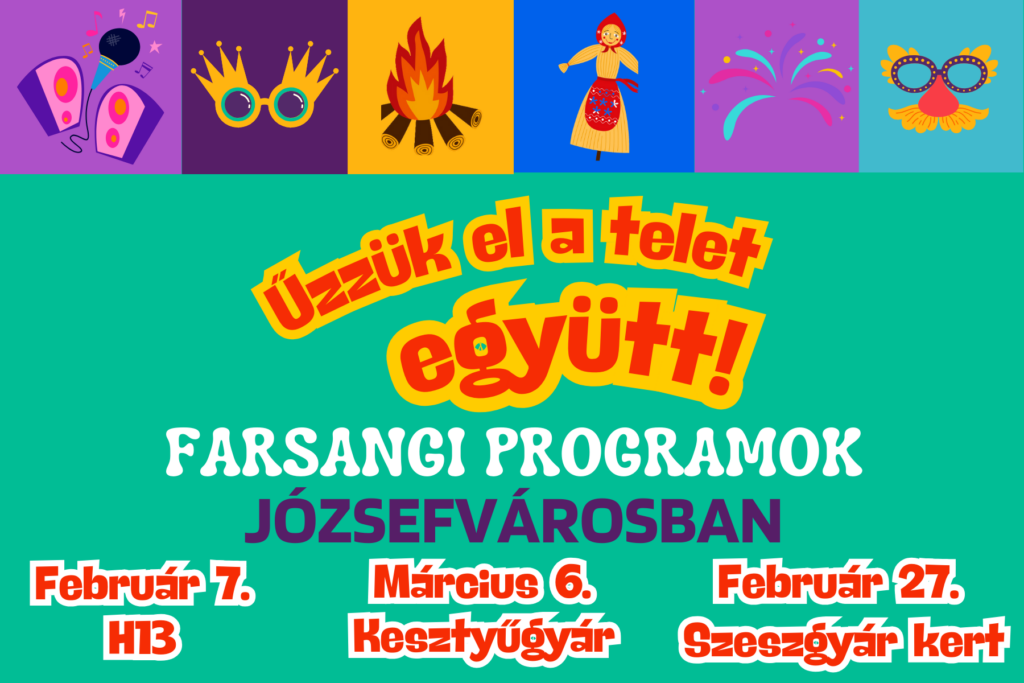 Űzzük el a telet együtt! Farsangi programok Józsefvárosban. Február 7. H13Kultpont, Március 6. Kesztyűgyár, Február 27. Szeszgyár kert  