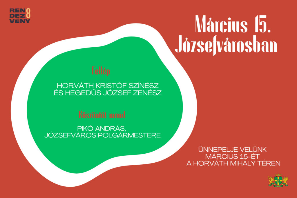 Március 15. Józsefvárosban Fellép Horváth Kristóf színész bob és Hegedűs József zenész Köszöntőt mond Pikó András Józsefváros polgármestere Ünnepelje velünk március 15-ét a Horváth Mihály téren  