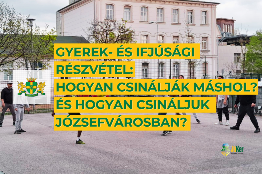 Gyerek-és ifjúsági részvétel: hogyan csinálják máshol? És hogyan csináljuk Józsefvárosban?  