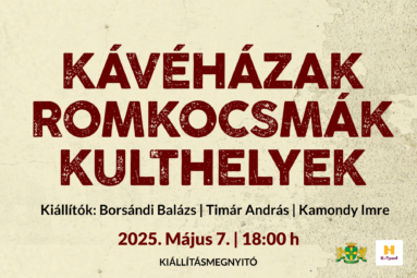 Kávéházak, romkocsmák, kulthelyek. Kiállítók: Borsándi Balázs, Timár András, Kamondy Imre 2025. május 7. 18.00h kiállításmegnyitó