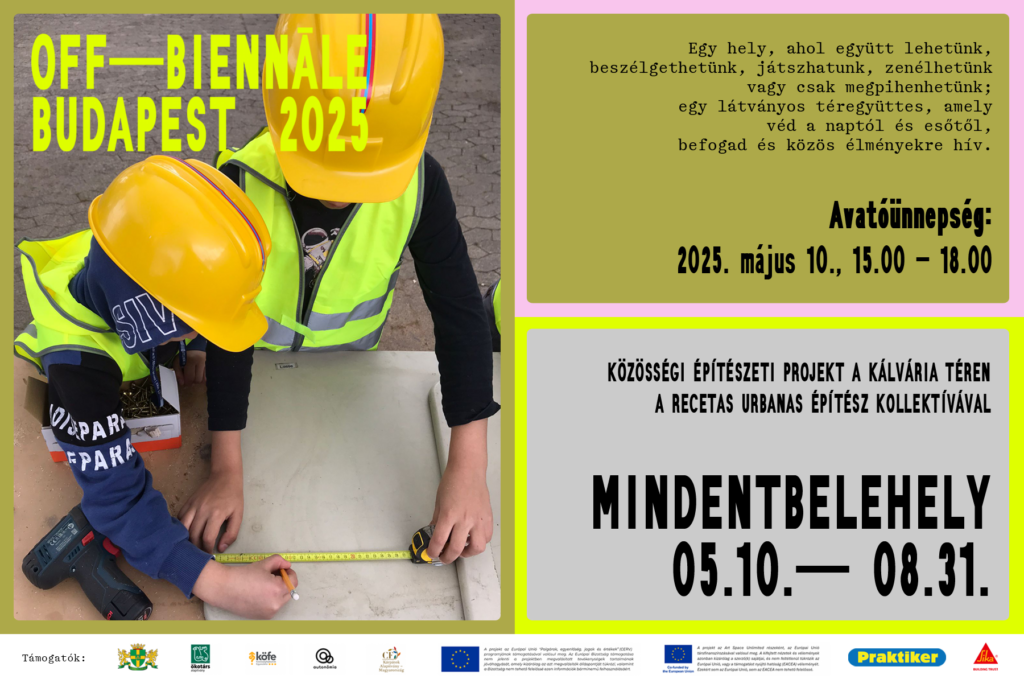 Off Biennálé Budapest 2025. Egy hely, ahol együtt lehetünk, beszélgethetünk, játszhatunk, zenélhetünk, vagy csak megpihenhetünk; egy látványos téregyüttes, ami megvéd a naptól és esőtől, befogad és közös élményekre hív. Avatóünnepség: 2025. május 10. 15.00-18.00. Közösségi építészeti projekt a Kálvária téren, A recetas urbanas építész kollektívával. Mindentbelehely 05.10-08.31.  