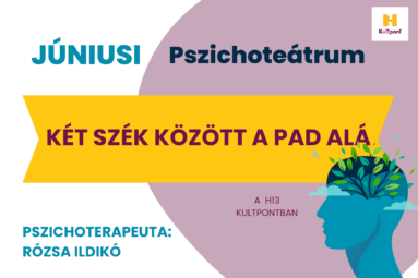 Júniusi pszichoteátrum Két szék között a pad alá Pszichoterapeuta: Rózsa Ildikó, A H13 Kultpontban