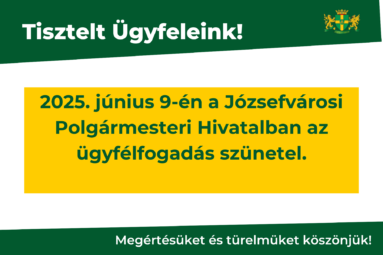 Tisztelt Ügyfeleink! 2025. június 9-én a Józsefvárosi Polgármesteri Hivatalban az ügyfélfogadás szünetel. Megértésüket és türelmüket köszönjük!