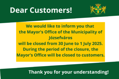 the Mayor's Office of the Municipality of Józsefváros will be closed from 30 June to 1 July 2025. During the period of the closure, the Mayor's Office will be closed to customers.