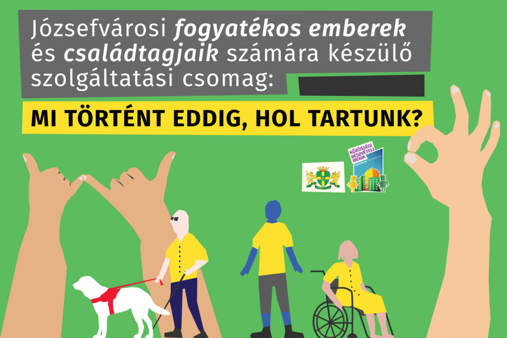Józsefvárosi fogyatékos emberek és családtagjaik számára nyújtott szolgáltatási csomag: mi történt eddig, hol tartunk?  