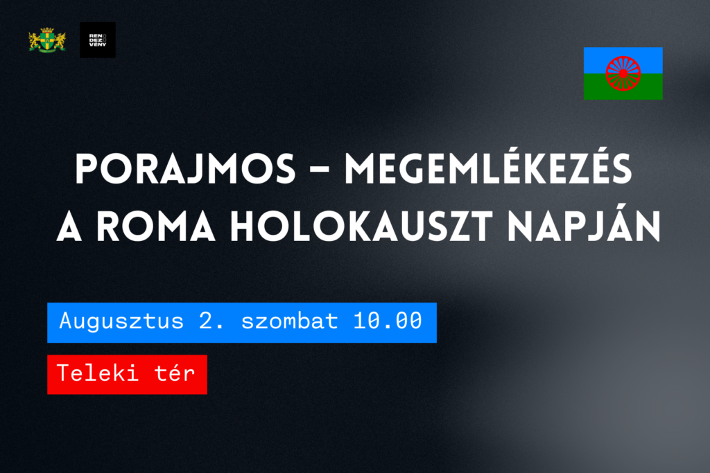 Porajmos- Megemlékezés a roma holokauszt napján Augusztus 2. szombat 10.00 Teleki tér  