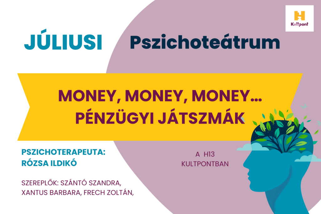 Júliusi Pszichoteátrum, Money, money, money… Pénzügyi játszmák Szereplők: Szántó Szandra, Xantus Barbara, Frech Zoltán, Pszichoterapeuta: Rózsa Ildikó A H13 Kultpontban  
