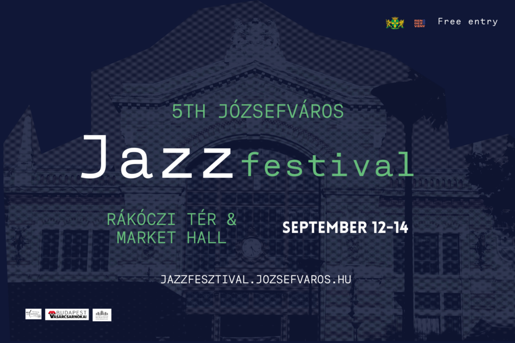 Free entry 5th Józsefváros Jazz festival Rákóczi tér&market hall September 12-14. jazzfesztival.jozsefvaros.hu