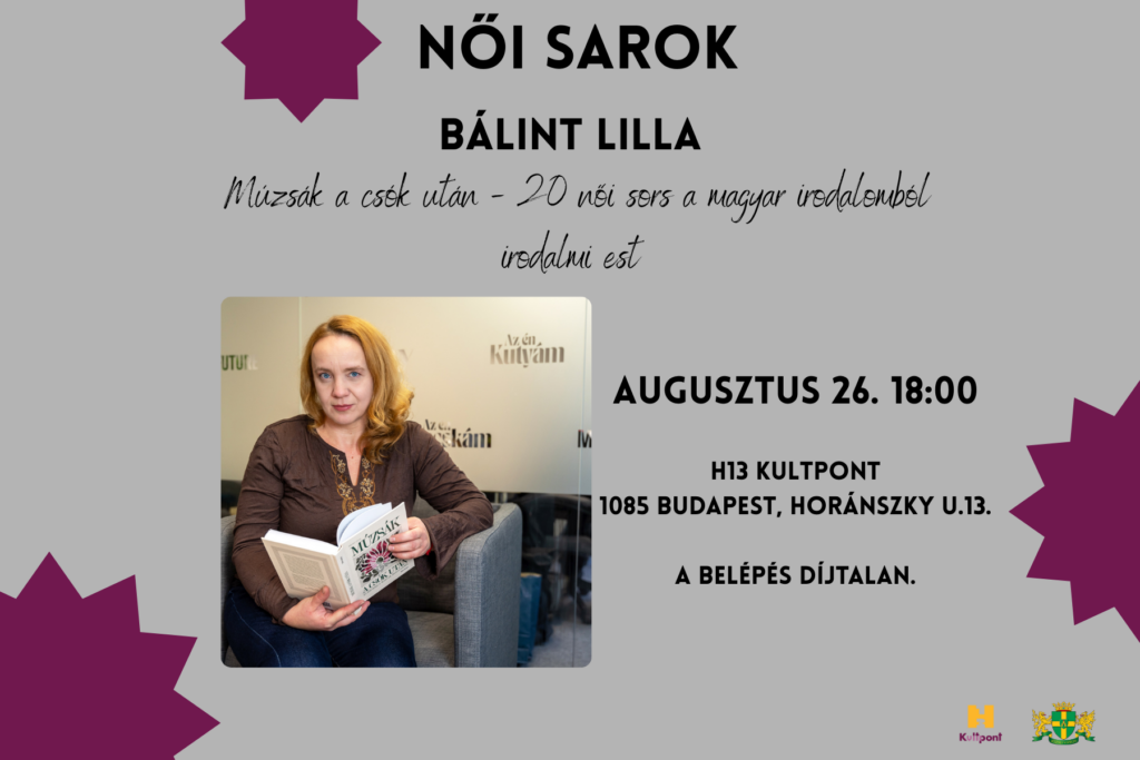 Női sarok Bálint Lilla, Múzsák a csók után 20 női sors a magyar irodalomból, irodalmi est. Augusztus 26. 18 óra, H13Kultpont Budapest Horánszky utca 13. a belépés díjtalan  