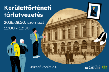 Kerülettörténeti tárlatvezetés 2025.09.20. szombat 11.00-12.30 József körút 70.