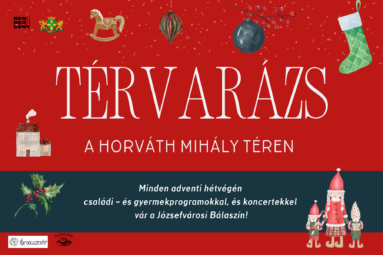 Térvarázs a Horváth Mihály téren. Minden adventi hétvégén családi- és gyermekprogramokkal és koncertekkel vár a józsefvárosi bálaszín!