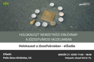 Holokauszt nemzetközi emléknap a Józsefvárosi Múzeumban Holokauszt a Józsefvárosban előadás előadó Pelle János történész, író január 27. kedd 17:00 - 18:00 József körút 70.