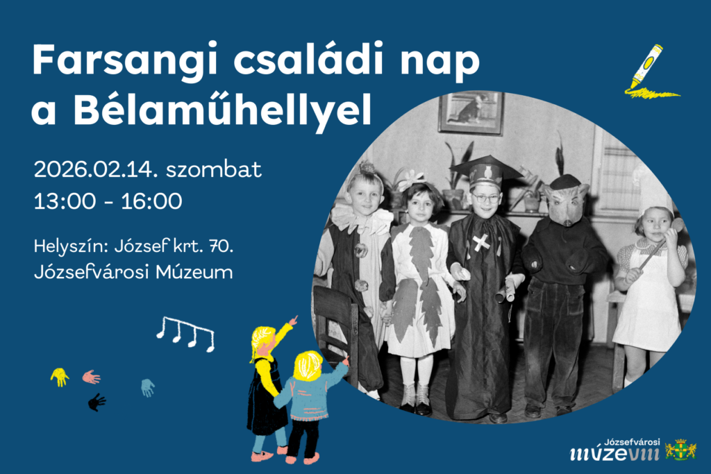 Farsangi családi nap a Bélaműhellyel 2026.02.14. szombat 13.00-16.00 Helyszín József körút 70. Józsefvárosi Múzeum