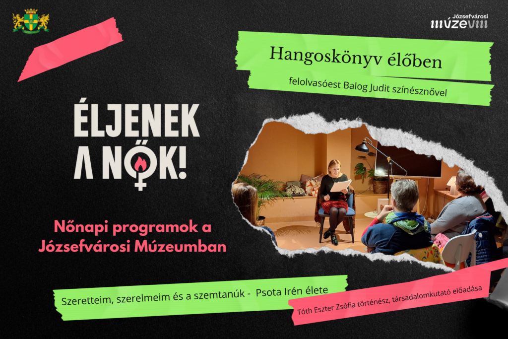 Éljenek a nők! Hangoskönyv élőben Nőnapi programok a józsefvárosi múzeumban felolvasóest balogh judit színésznővel. Szeretteim szerelmeim és szemtanúk. Tóth eszter zsófia előadása  