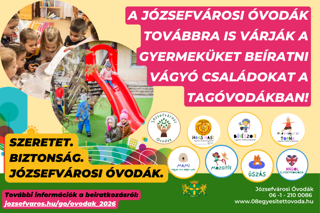 A józsefvárosi óvodák továbbra is várják a gyermeküket beiratni vágyó családokat a tagóvodákba. Szeretet biztonság, józsefvárosi óvodák. További információk a beiratkozásról: jozsefvaros.hu/go/ovodak_2026  