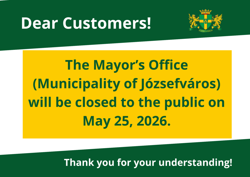 Dear Customers! the Mayor’s Office (Municipality of Józsefváros) will be closed to the public on May 25, 2026. Thank you for your understanding!  