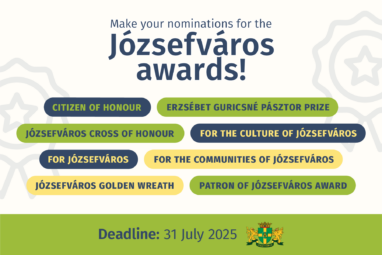 Make your nominations for Kózsefváros awards! Citizen of Honour, Józsefváros Cross of Honour, For Józsefváros, Józsefváros Golden Wreath, Erzsébet Guricsné Pásztor Prize, For the culture of Józsefváros, For the Communities of Józsefváros, Patron of Józsefváros Award, Deadline: 31 July 2026