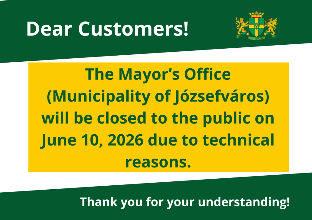 Dear Customers! Tha Mayors office (Municipality of Józsefvűros) will be closed to the public on june 10, 2026 due to technical reasons. Thank you for your understanding!