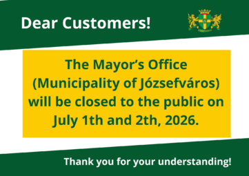 Dear customers! The Mayor's office Municipality of Józsefváros will be closed to the public on July 1th and 2th 2026 Thank you for your understanding!