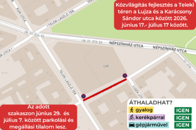 Közvilágítás fejlesztés a Teleki téren a Lujza és a Karácsony Sándor utca között 2026. június 17.- július 17 között. Az adott szakaszon június 29. és július 7. között parkolási és megállási tilalom lesz.
