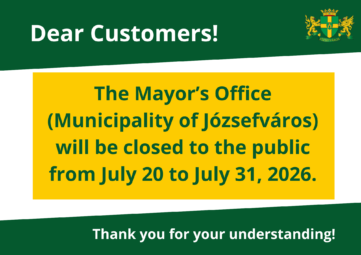 Dear Customers! The Mayor's office (Municipality of Józsefváros) will be closed to the public from July 20 to July 31. 2026. Thank you for your understanding!