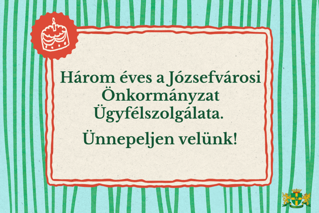 Három éves a Józsefvárosi Önkormányzat Ügyfélszolgálatat. Ünnepeljen velünk!  
