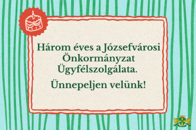 Három éves a Józsefvárosi Önkormányzat Ügyfélszolgálatat. Ünnepeljen velünk!
