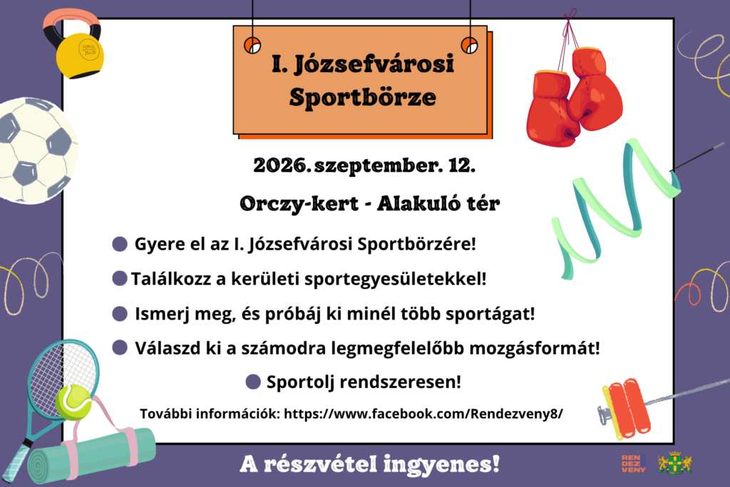 I. Józsefváros Sportbörze 2026. szeptember 12. Orczy kert alakuló tér. Gyere el az első józsefvárosi sportbörzére Találkozz a kerületi sportegyesületekkel Ismerj meg és próbálj ki minél több sportágat Válaszd ki a számodra legmegfelelőbb mozgásformát Sportolj rendszeresen további információk https://www.facebook.com/Rendezveny8  