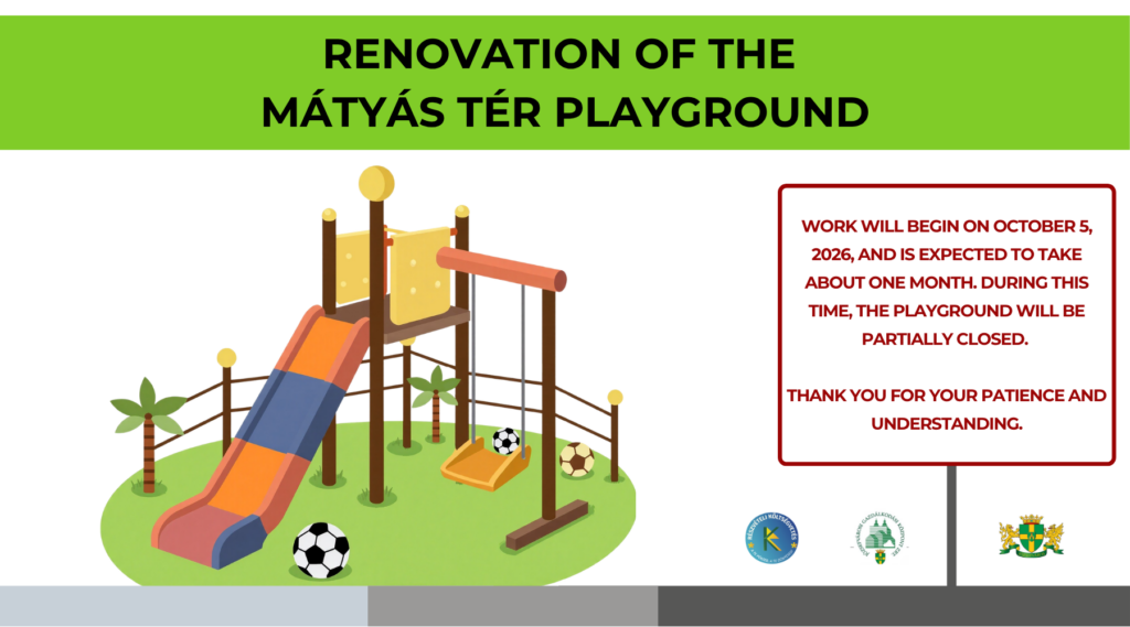 Renovation of Mátyás tér playground Work will begin on oktober th 2026 and is expected to take about one month during this time the playground will be partially close. Thank you for your pacience and understanding  