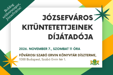 Boldog születésnapot Józsefváros! Józsefváros kitüntetettjeinek díjátadója. 2026. novembre 7. szombat 11 óra Fővárosi Szabó Ervin Könyvtár díszterme 1088 Budapest Szabó Ervin tér 1.