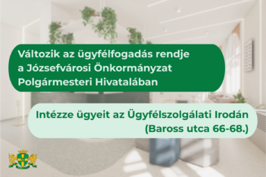Változik az ügyfélfogadás rendje a Józsefvárosi Önkormányzat polgármesteri hivatalában Intézze ügyeit az ügyfélszolgálati irodán (Baross ut6ca 66-68)