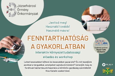 Javítsd meg! Használd tovább! Használd másra! Józsefvárosi Örmény Önkormányzat FENNTARTHATÓSÁG A GYAKORLATBAN interaktív környezettudatossági előadás és workshop Lehet kevesebbet költeni és kevesebbet pazarolni? És mit kezdjünk azokkal a tárgyakkal, amelyeket sajnálunk kidobni? Ismerjük meg és fordítsuk háztartásunk hasznára a körkörös gazdaság szemléletét Kiss Katalin szakértővel. Szakmai partner: Repair cafe Budapest
